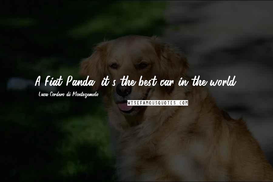 Luca Cordero Di Montezemolo Quotes: A Fiat Panda, it's the best car in the world.