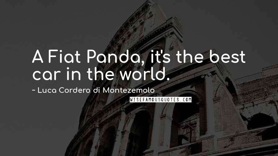 Luca Cordero Di Montezemolo Quotes: A Fiat Panda, it's the best car in the world.