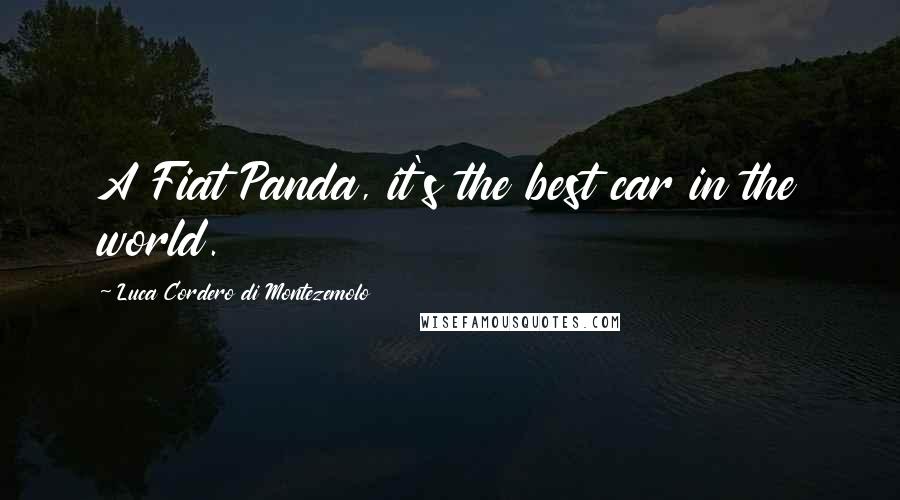 Luca Cordero Di Montezemolo Quotes: A Fiat Panda, it's the best car in the world.