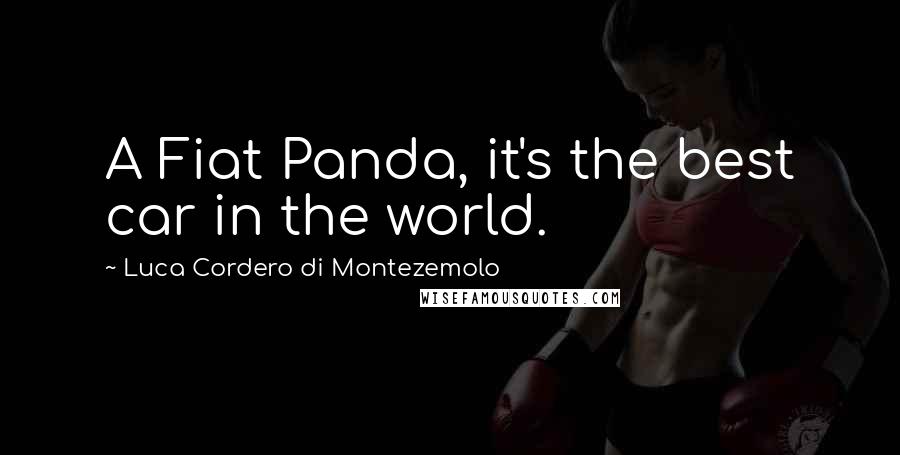 Luca Cordero Di Montezemolo Quotes: A Fiat Panda, it's the best car in the world.