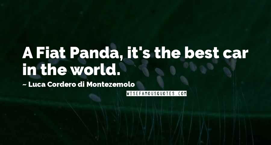 Luca Cordero Di Montezemolo Quotes: A Fiat Panda, it's the best car in the world.