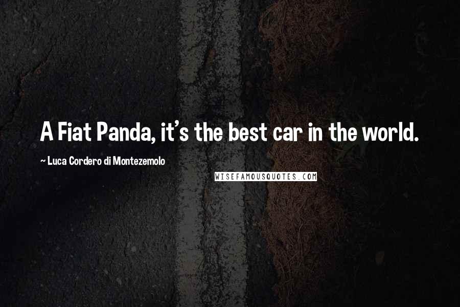 Luca Cordero Di Montezemolo Quotes: A Fiat Panda, it's the best car in the world.