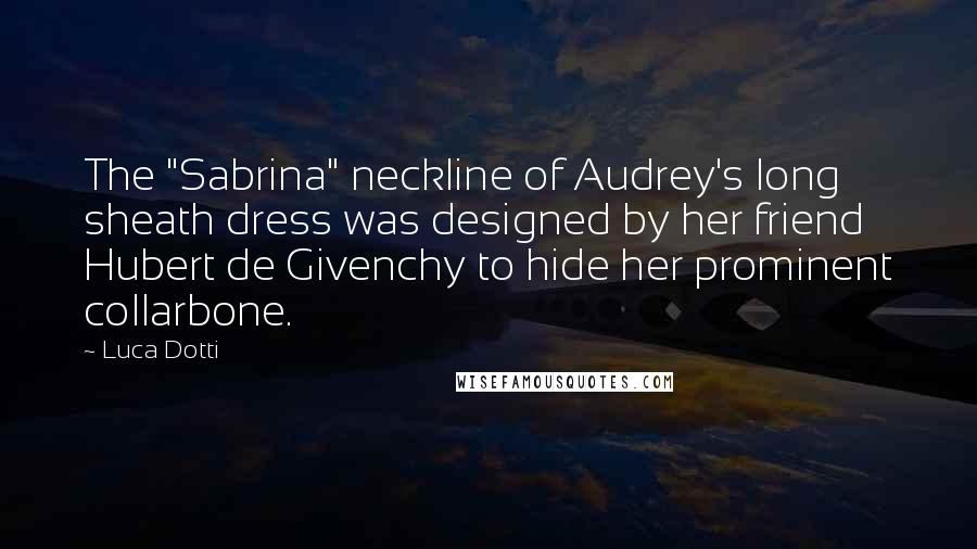 Luca Dotti Quotes: The "Sabrina" neckline of Audrey's long sheath dress was designed by her friend Hubert de Givenchy to hide her prominent collarbone.