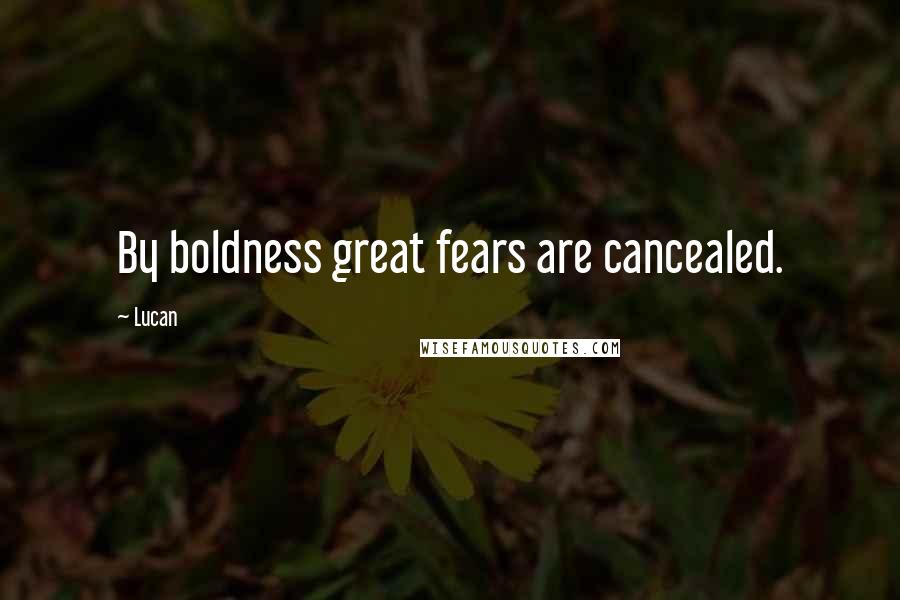 Lucan Quotes: By boldness great fears are cancealed.