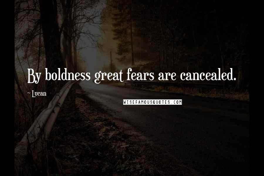 Lucan Quotes: By boldness great fears are cancealed.