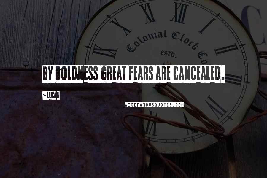 Lucan Quotes: By boldness great fears are cancealed.