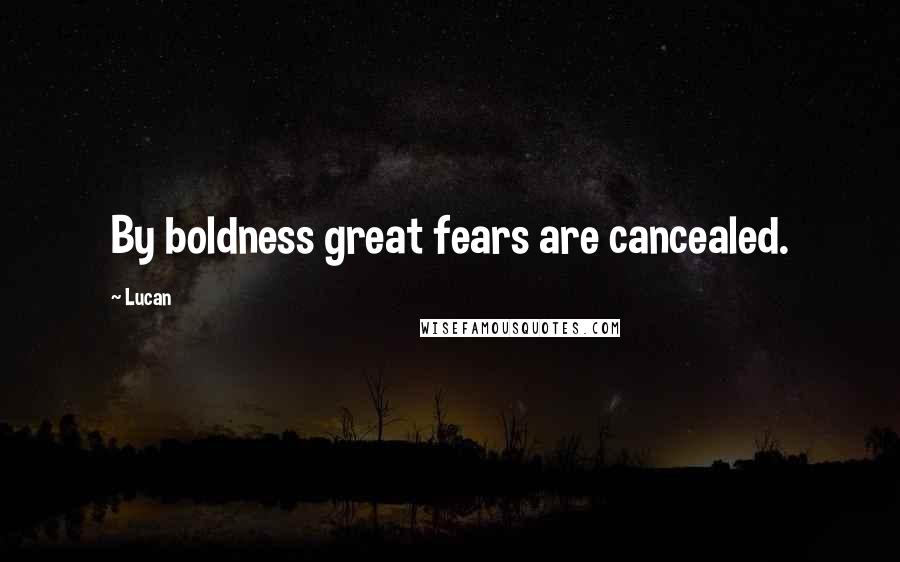 Lucan Quotes: By boldness great fears are cancealed.