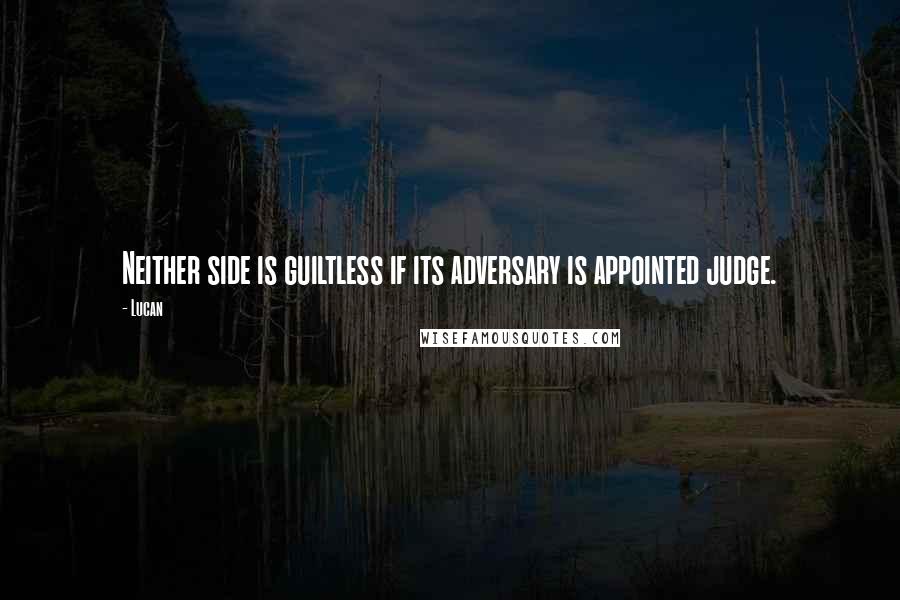 Lucan Quotes: Neither side is guiltless if its adversary is appointed judge.