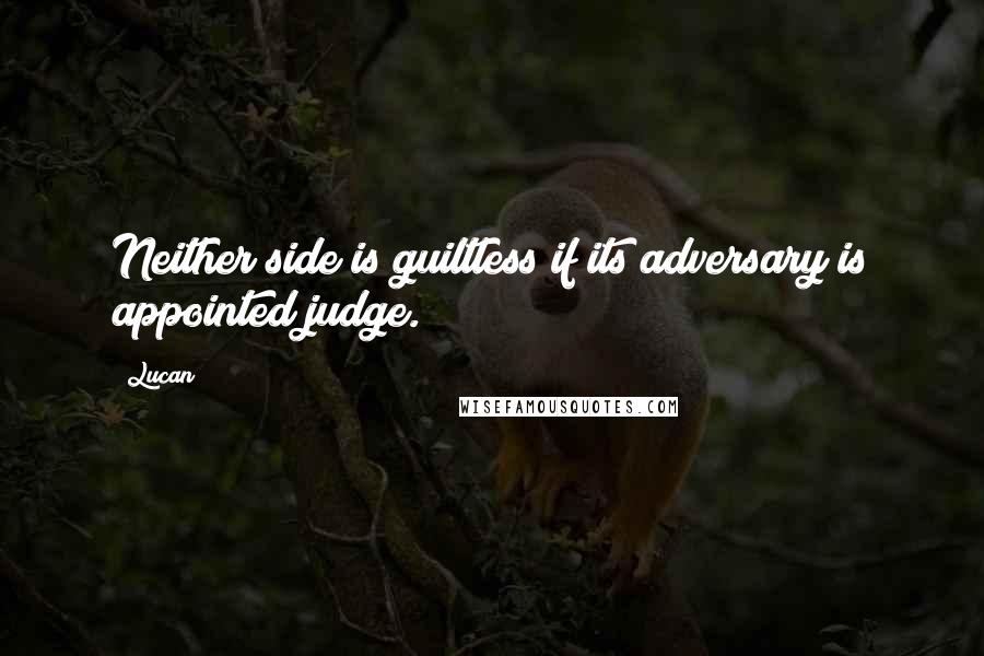 Lucan Quotes: Neither side is guiltless if its adversary is appointed judge.