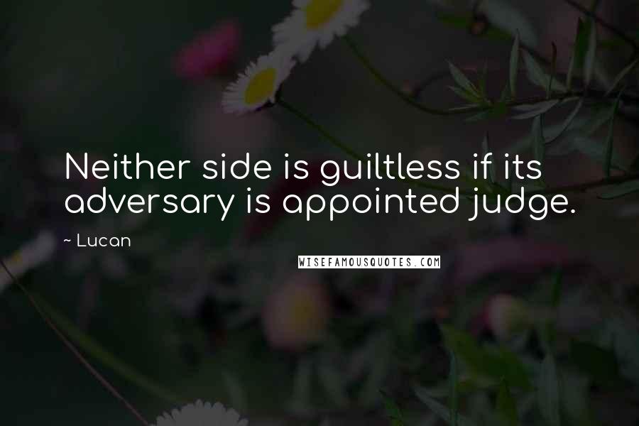 Lucan Quotes: Neither side is guiltless if its adversary is appointed judge.