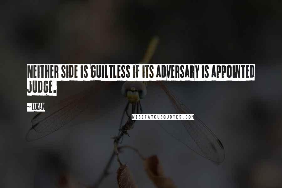 Lucan Quotes: Neither side is guiltless if its adversary is appointed judge.