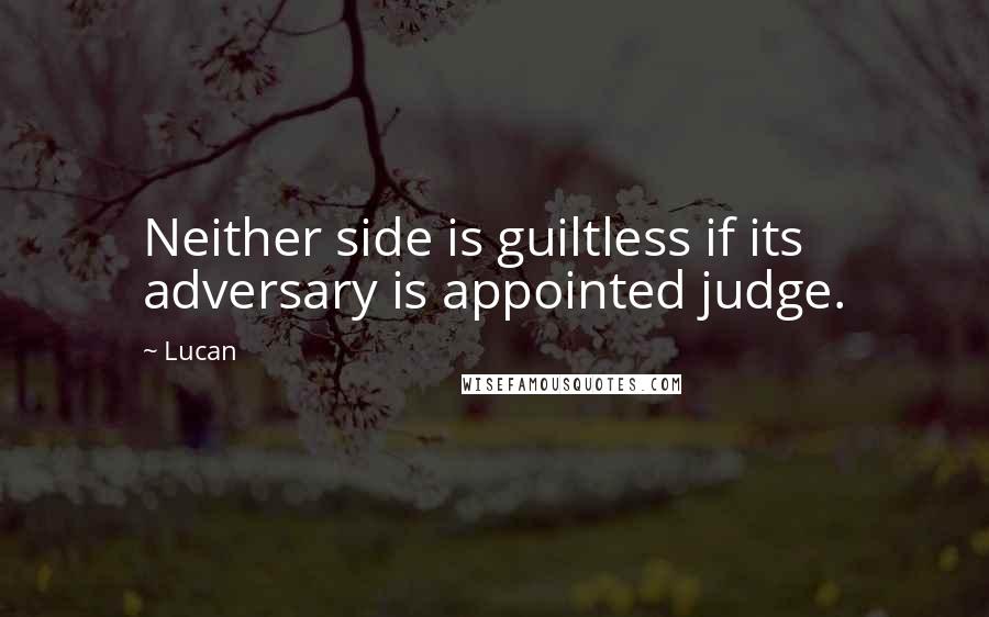 Lucan Quotes: Neither side is guiltless if its adversary is appointed judge.