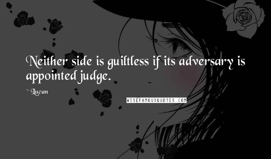 Lucan Quotes: Neither side is guiltless if its adversary is appointed judge.