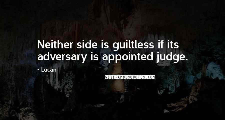 Lucan Quotes: Neither side is guiltless if its adversary is appointed judge.