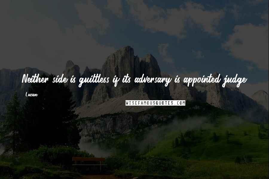 Lucan Quotes: Neither side is guiltless if its adversary is appointed judge.