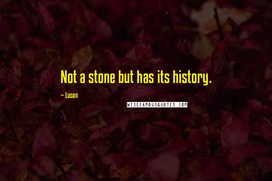 Lucan Quotes: Not a stone but has its history.