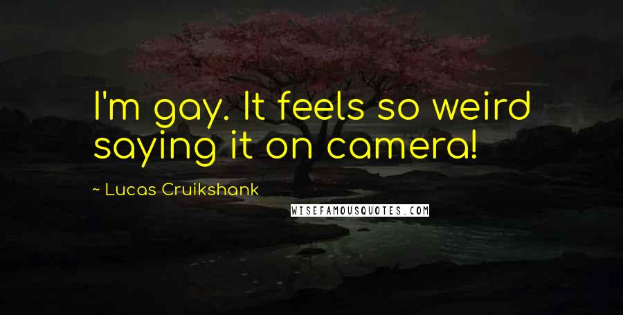 Lucas Cruikshank Quotes: I'm gay. It feels so weird saying it on camera!