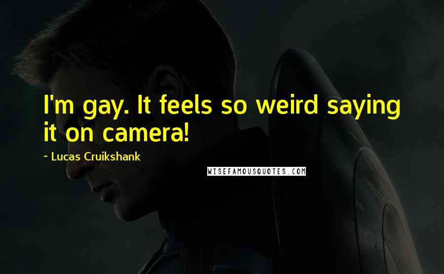 Lucas Cruikshank Quotes: I'm gay. It feels so weird saying it on camera!