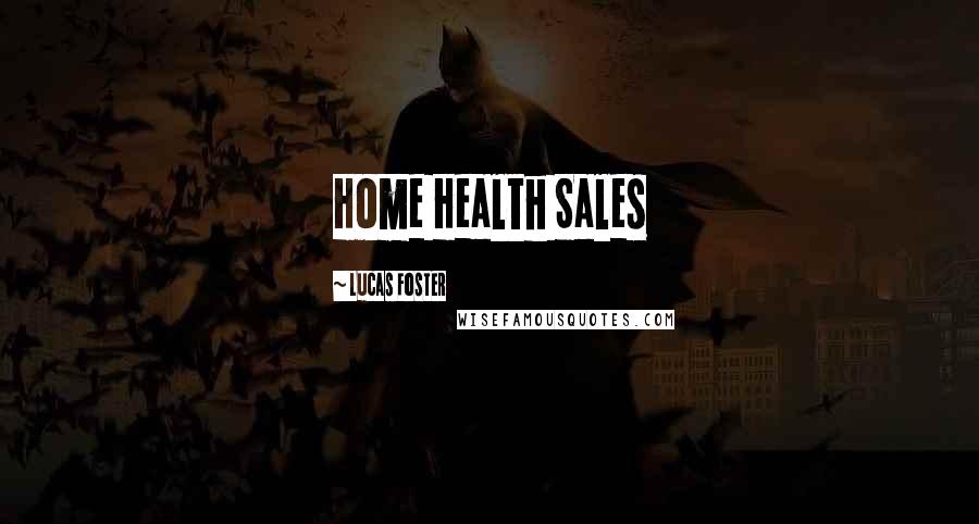 Lucas Foster Quotes: Home Health Sales