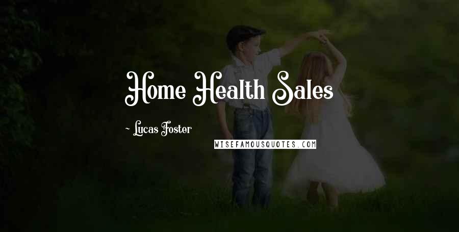 Lucas Foster Quotes: Home Health Sales