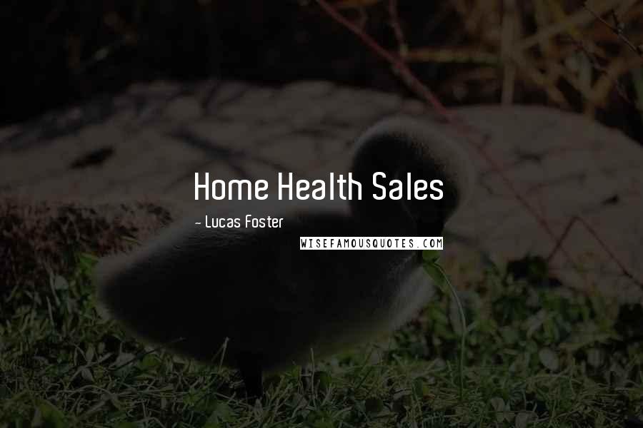 Lucas Foster Quotes: Home Health Sales