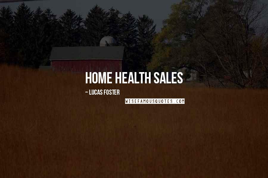 Lucas Foster Quotes: Home Health Sales