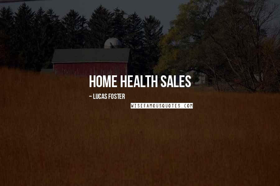 Lucas Foster Quotes: Home Health Sales