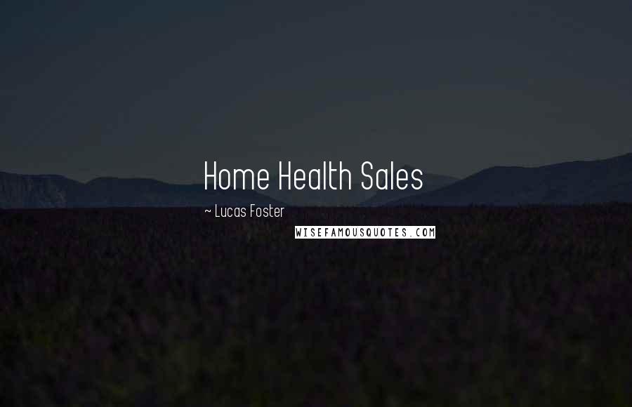 Lucas Foster Quotes: Home Health Sales