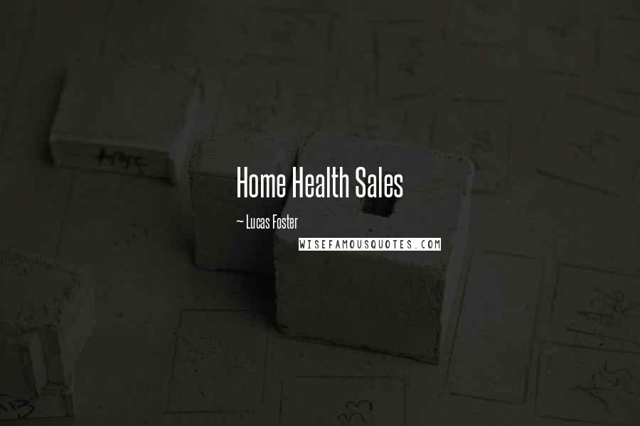 Lucas Foster Quotes: Home Health Sales