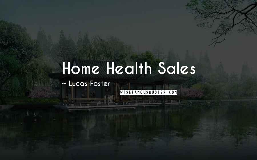 Lucas Foster Quotes: Home Health Sales