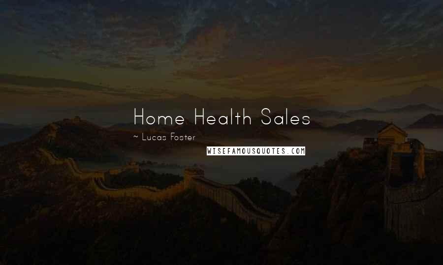 Lucas Foster Quotes: Home Health Sales