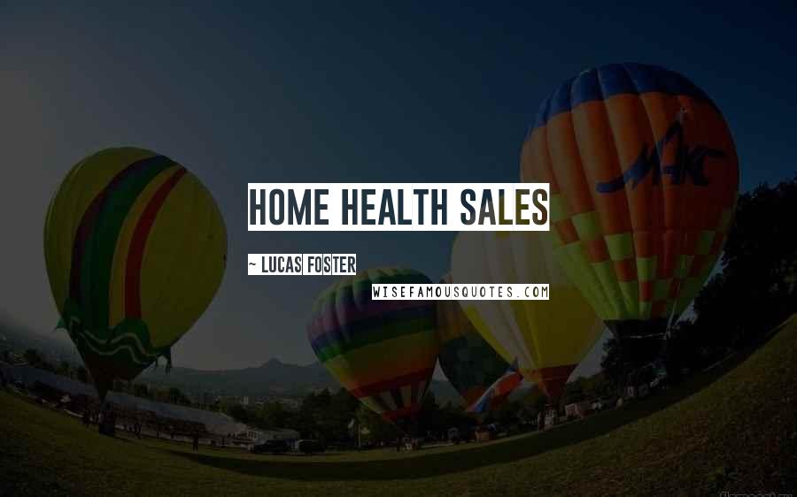 Lucas Foster Quotes: Home Health Sales