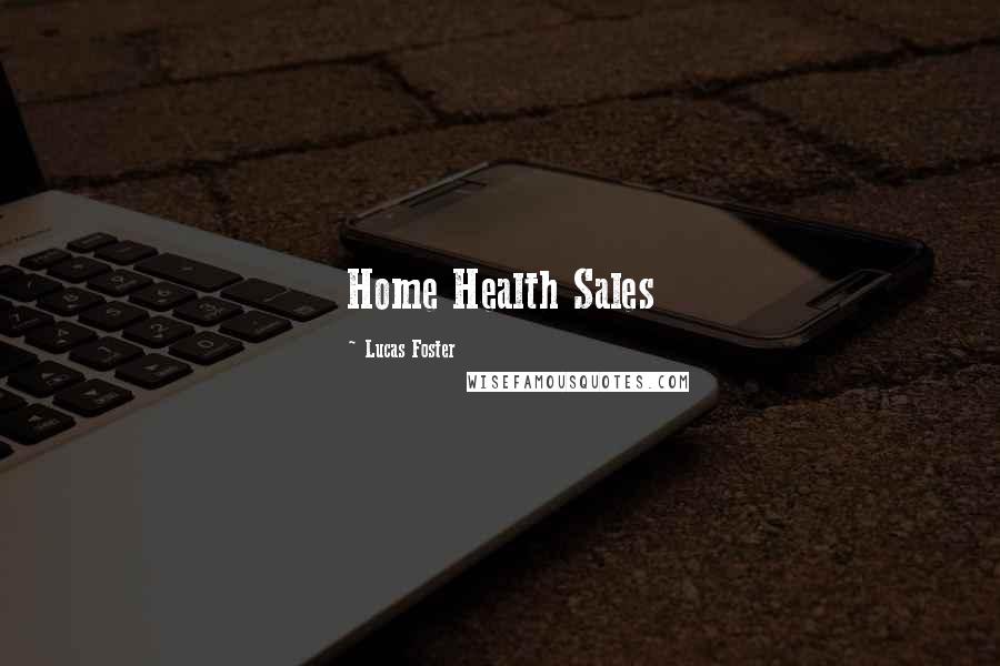 Lucas Foster Quotes: Home Health Sales