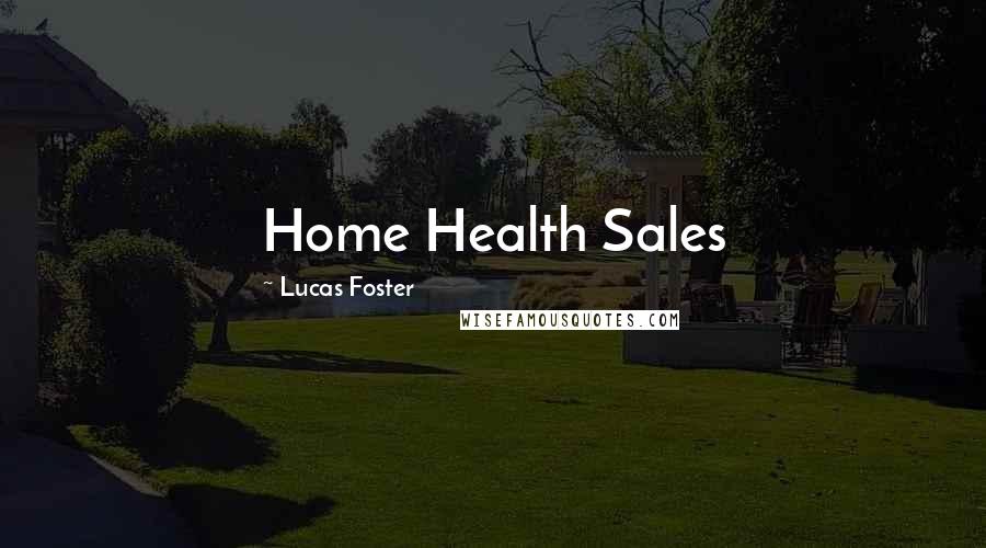 Lucas Foster Quotes: Home Health Sales