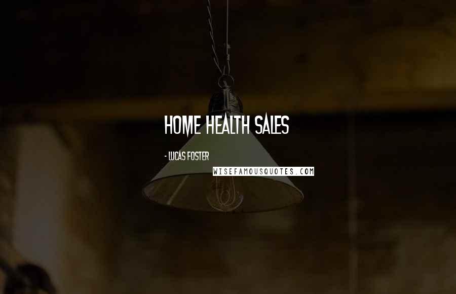 Lucas Foster Quotes: Home Health Sales