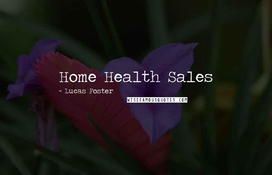 Lucas Foster Quotes: Home Health Sales