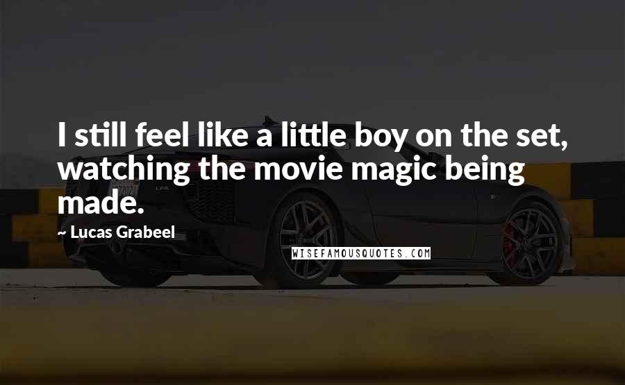 Lucas Grabeel Quotes: I still feel like a little boy on the set, watching the movie magic being made.