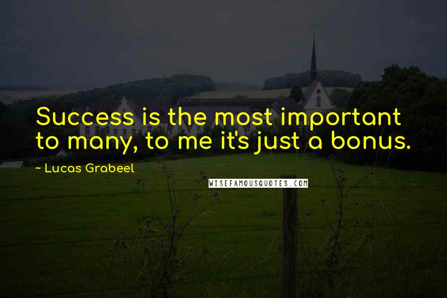 Lucas Grabeel Quotes: Success is the most important to many, to me it's just a bonus.