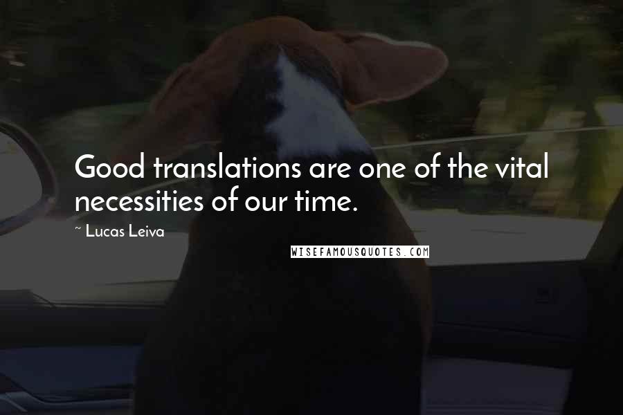 Lucas Leiva Quotes: Good translations are one of the vital necessities of our time.