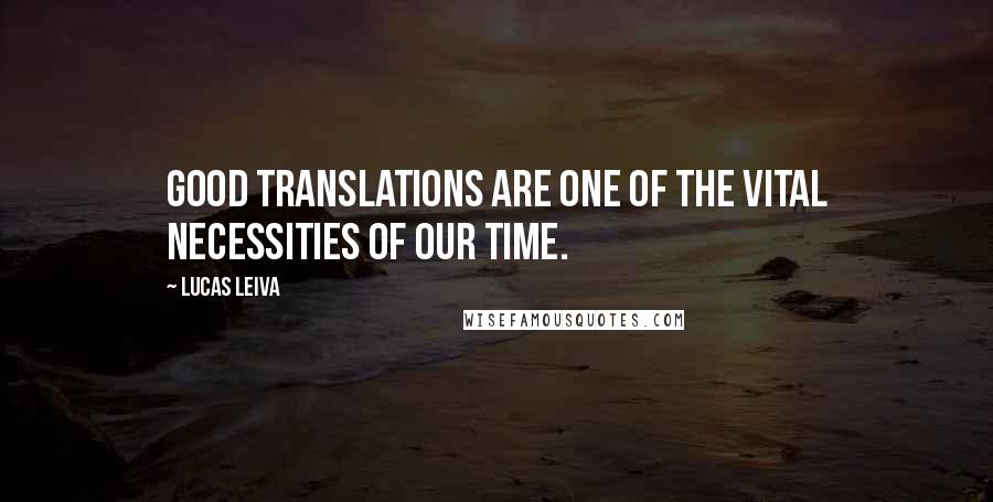 Lucas Leiva Quotes: Good translations are one of the vital necessities of our time.