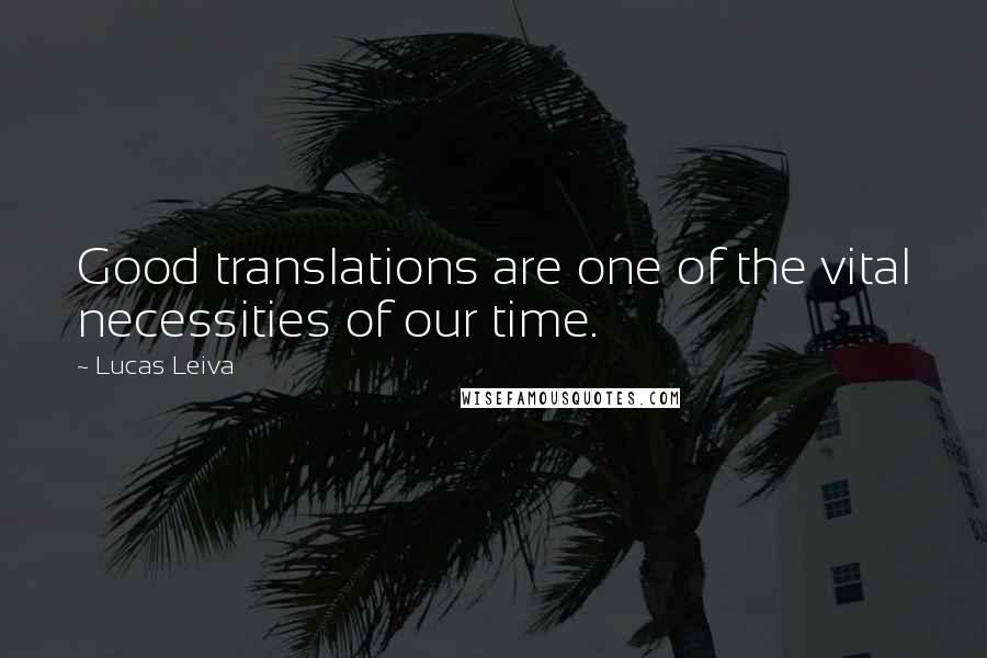 Lucas Leiva Quotes: Good translations are one of the vital necessities of our time.