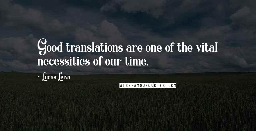 Lucas Leiva Quotes: Good translations are one of the vital necessities of our time.