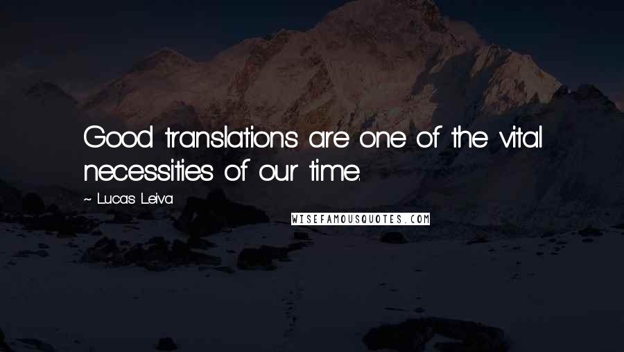 Lucas Leiva Quotes: Good translations are one of the vital necessities of our time.