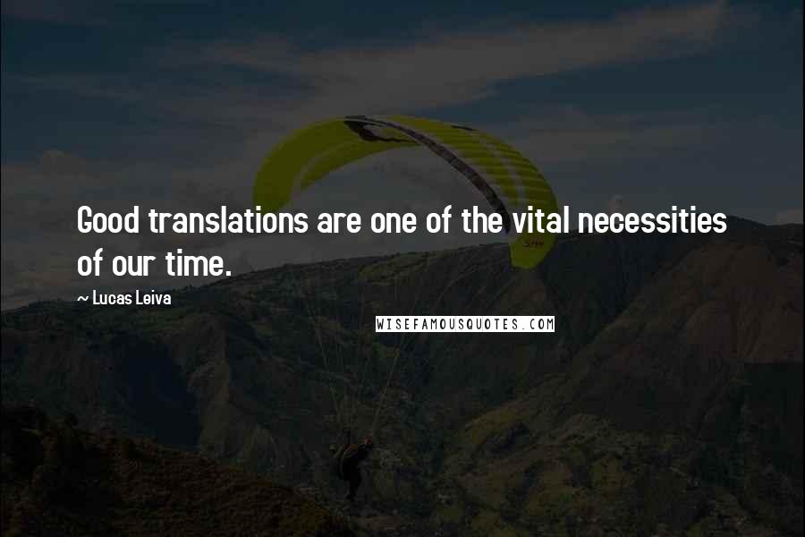 Lucas Leiva Quotes: Good translations are one of the vital necessities of our time.