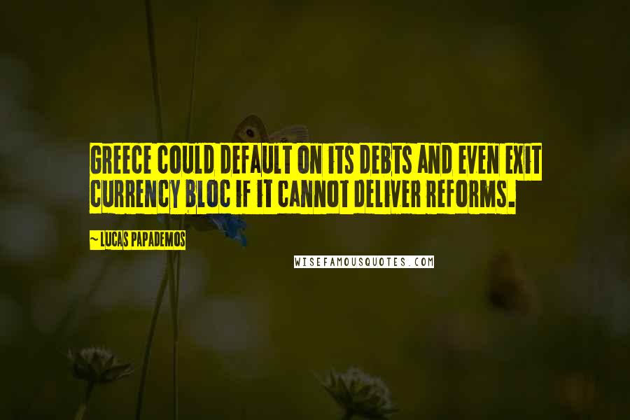 Lucas Papademos Quotes: Greece could default on its debts and even exit currency bloc if it cannot deliver reforms.