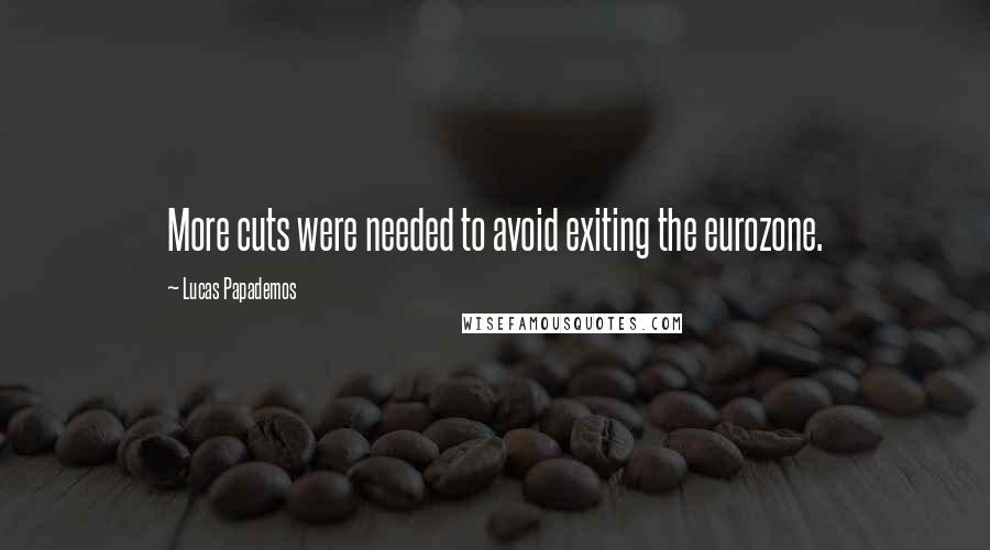 Lucas Papademos Quotes: More cuts were needed to avoid exiting the eurozone.