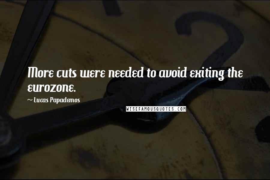 Lucas Papademos Quotes: More cuts were needed to avoid exiting the eurozone.