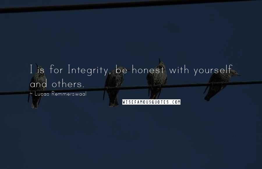 Lucas Remmerswaal Quotes: I is for Integrity, be honest with yourself and others.