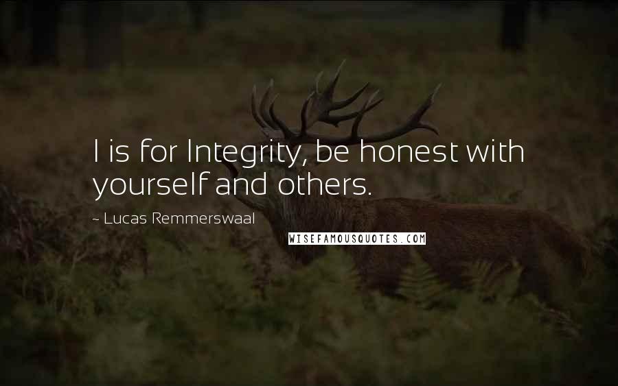 Lucas Remmerswaal Quotes: I is for Integrity, be honest with yourself and others.