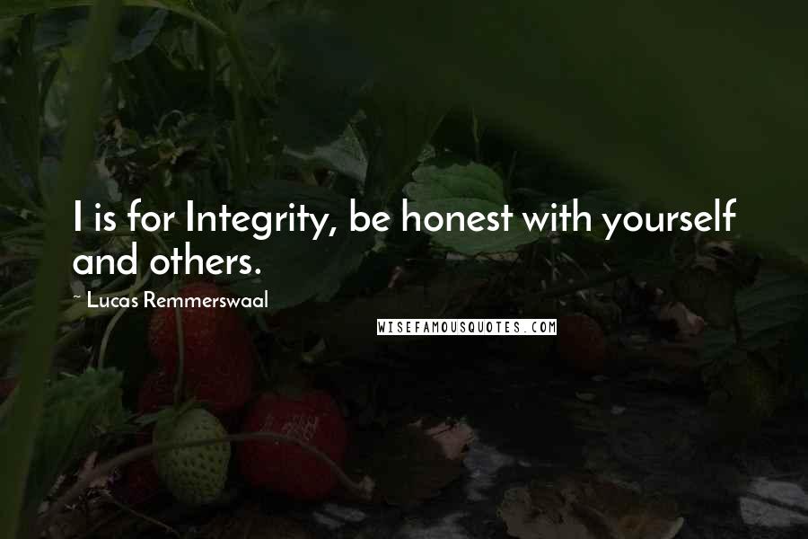 Lucas Remmerswaal Quotes: I is for Integrity, be honest with yourself and others.